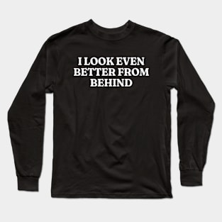 I Look Even Better From Behind, Funny Meme Shirt, Oddly Specific Shirt, Unisex Heavy Cotton Shirt, Funny Y2K T-shirt, Parody Shirt, Meme Tee Long Sleeve T-Shirt
